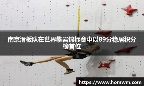 南京滑板队在世界攀岩锦标赛中以89分稳居积分榜首位