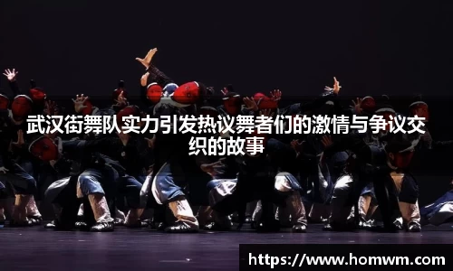 武汉街舞队实力引发热议舞者们的激情与争议交织的故事